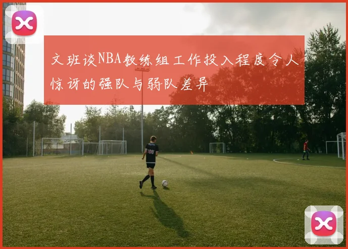 文班谈NBA教练组工作投入程度令人惊讶的强队与弱队差异